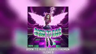Born To Rave - 6arelyhuman [slowed]