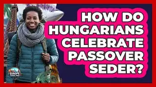 How Do Hungarians Celebrate Passover Seder?