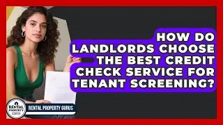 How Do Landlords Choose The Best Credit Check Service For Tenant Screening? - Rental Property Gurus
