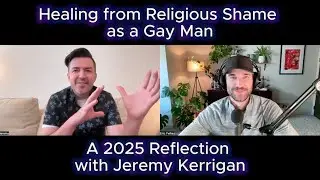 Healing from Religious Shame as a Gay Man | A 2025 Reflection with Jeremy Kerrigan