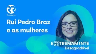 Rui Pedro Braz e as Mulheres - Extremamente Desagrad&aacute;vel