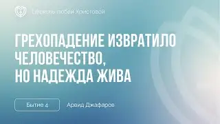 Грехопадение извратило человечество, но надежда жива | Бытие 4 | Арвид Джафаров
