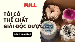 TRUYỆN FULL // TÔI CÓ THỂ CHẤT GIẢI ĐỘC DƯỢC | NÓC NHÀ AUDIO