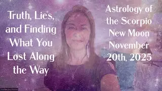 🔥 Truth, Lies, and Finding What You Lost Along the Way &ndash; Astrology of the Scorpio New Moon Nov 20th