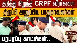 தடுத்து நிறுத்தி CRPF வீரர்களை திருப்பி அனுப்பிய பாதுகாவலர்கள் | I. Periyasamy | ED Raid