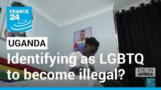 Uganda bill could criminalise identifying as LGBTQ &bull; FRANCE 24 English