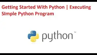 Getting Started With Python | Executing Simple Python Program