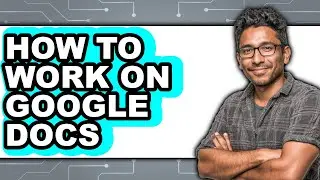 How to Work on Google Docs (only Way)