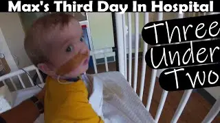 Three Under Two - Ep113 | Max's Third day in Hospital on the Roseward | Nasogastric feeding w/pump