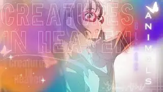 CREATURES IN HEAVEN「AMV」GLASS ANIMALS