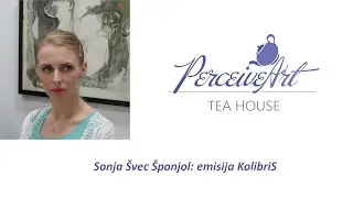 PerceiveArt Tea House – Sonja Švec Španjol: predstavljanje emisije KolibriS