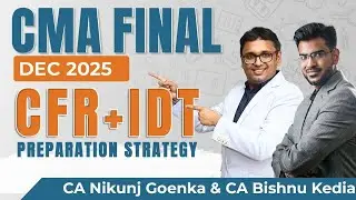 CMA FINAL DEC 2025 | THE ULTIMATE GUIDANCE & PREP STRATEGY| CFR & IDT | Nikunj Sir & Bishnu Sir