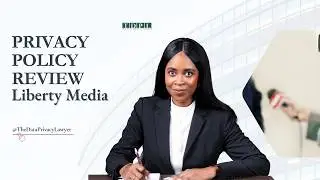 How to Review a Privacy Policy &ndash; The Data Privacy Lawyer Breaks Down Liberty Media&rsquo;s Key Gaps