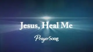 Jesus, Heal Me (Lyric Video) - PrayerSong