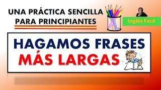 HAGA FRASES MAS LARGAS EN INGLÉS (PRÁCTICA) - INGLES FÁCIL