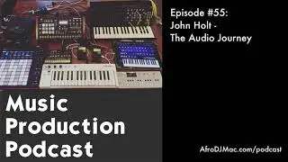 John Holt - The Audio Journey: Music Production Podcast #55