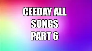 Ceeday ALL SONGS (WITH NAMES) PART 6!