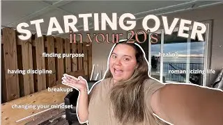 STARTING OVER | healing, finding purpose, rebuilding + romanticizing life