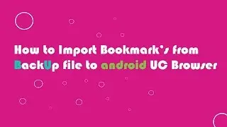 Import Bookmarks from backup file to UC Browser Android