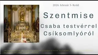 Kedd reggel 7:30- től Szentmise Csaba testvérrel Csíksomlyóról- 2026.02.03