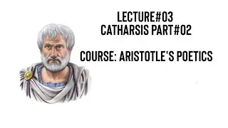 lecture 03 | Catharsis Part 02 | Full course | Aristotle Poetics