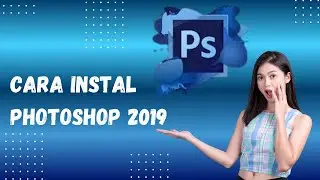 Cara Instal Adobe Photoshop CC 2019 Dengan Mudah - Panduan Lengkap dan Dijamin Anti Gagal