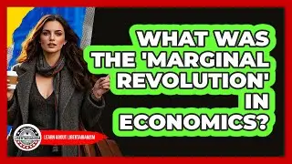 What Was The 'Marginal Revolution' In Economics? - Learn About Libertarianism