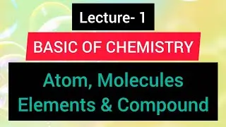 Lecture 1- Atom, Molecules, Elements & Compound (Basic of Chemistry)