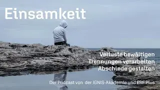 Einsamkeit als Herausforderung und Chance / Podcast mit IGNIS-Akademie und ERF Plus / Folge 03