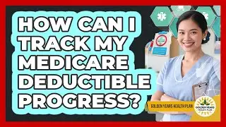 How Can I Track My Medicare Deductible Progress? - Golden Years Health Plan