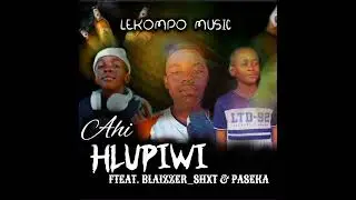 AHI HLUPIWI - Blaizzer Shxt & Paseka feat. Snethemba