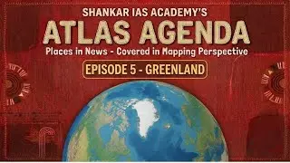 Atlas Agenda Ep - 5 ft. Gowtham A R | Places in News | UPSC Prelims | Shankar IAS Academy | #upsc