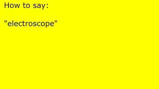 How to pronounce electroscope