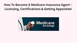How To Become A Medicare Insurance Agent &ndash; Licensing, Certifications & Getting Appointed