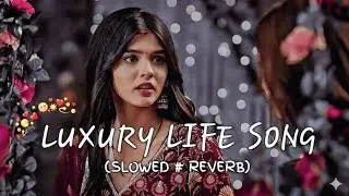 Luxury Life Song ✨ | Slowed + Reverb | Rich Feel & Mood Song (Long Video)