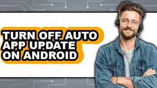 How to Turn Off Auto App Update on Android - Full Guide