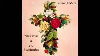 Cross and the Beatitudes by Fulton J. Sheen | Free Audiobook