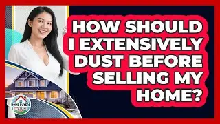 How Should I Extensively Dust Before Selling My Home?