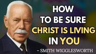 How To Experience CHRIST Dwelling In You Today | Smith Wigglesworth