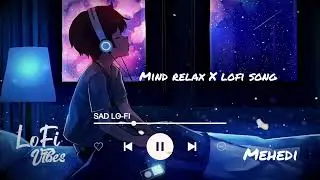 Mind relax X lofi song 💕 | LoFi Vibes | trending songs | Sleepy Night |@MEHEDIHASAN-i6h-z7h