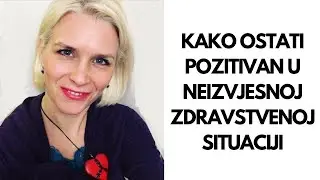 KAKO OSTATI POZITIVAN U NEIZVJESNOJ ZDRAVSTVENOJ SITUACIJI