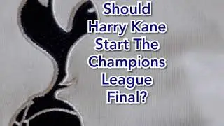 Should Harry Kane Start The Champions League Final?