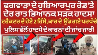 ਫਗਵਾੜਾ ਦੇ ਹੁਸ਼ਿਆਰਪੁਰ ਰੋਡ 'ਤੇ ਦੇਰ ਰਾਤ ਭਿ-ਆਨਕ ਸੜਕ ਹਾ-ਦਸਾ