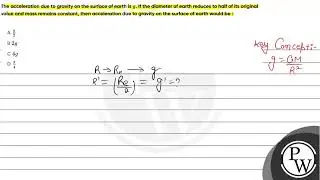 The acceleration due to gravity on the surface of earth is    g     If the diameter of earth red....