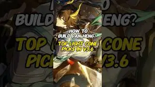 How to Build Dan Heng？Top Light Cone Picks in Version 3.6