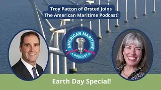 Troy Patton of &Oslash;rsted Offshore North America Joins the American Maritime Podcast