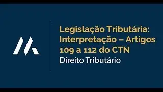 LEGISLAÇÃO TRIBUTÁRIA: INTERPRETAÇÃO – ARTIGOS 109 A 112 DO CTN l DESCOMPLICA CONCURSOS
