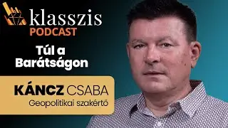 Káncz Csaba: Orbán Viktor Ukrajnában is szembemegy a nemzeti érdekkel – Klasszis Podcast
