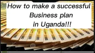 HOW TO MAKE A SUCCESSFUL BUSINESS PLAN IN UGANDA: Step by step guide #howto #business #success.