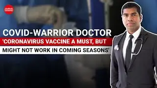 COVID-warrior doctor | 'Coronavirus vaccine a must, but might not work in coming seasons'